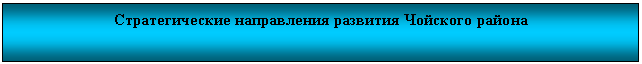 Подпись: Стратегические направления развития Чойского района