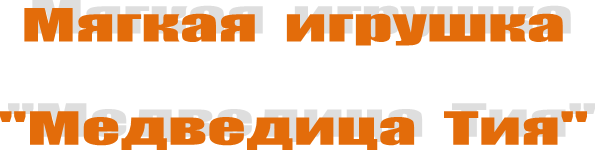 Мягкая игрушка
"Медведица Тия"
