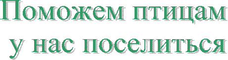 Поможем птицам
у нас поселиться