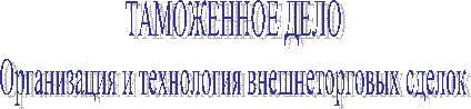 ТАМОЖЕННОЕ ДЕЛО
Организация и технология внешнеторговых сделок