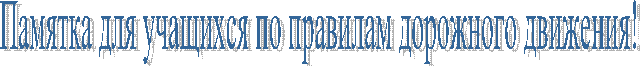 Памятка для учащихся по правилам дорожного движения!