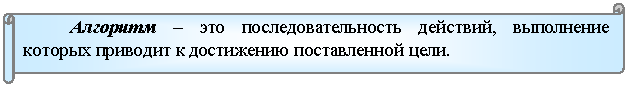 Горизонтальный свиток: Алгоритм – это последовательность действий, выполнение которых приводит к достижению поставленной цели.