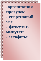 Подпись: -организация прогулок
- спортивный час
- физкульт-минутки
- эстафеты
