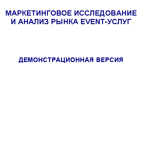 Подпись: МАРКЕТИНГОВОЕ ИССЛЕДОВАНИЕ И АНАЛИЗ РЫНКА EVENT-УСЛУГ
ДЕМОНСТРАЦИОННАЯ ВЕРСИЯ