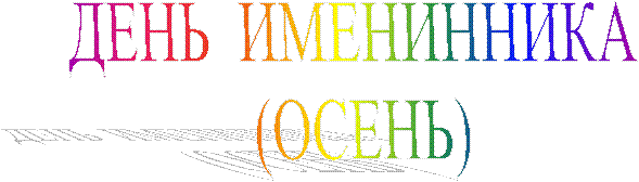 ДЕНЬ ИМЕНИННИКА
(ОСЕНЬ)